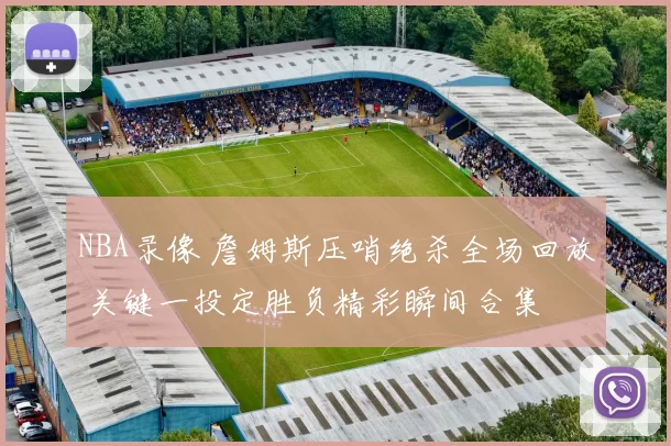 NBA录像 詹姆斯压哨绝杀全场回放 关键一投定胜负精彩瞬间合集