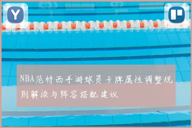 NBA范特西手游球员卡牌属性调整规则解读与阵容搭配建议