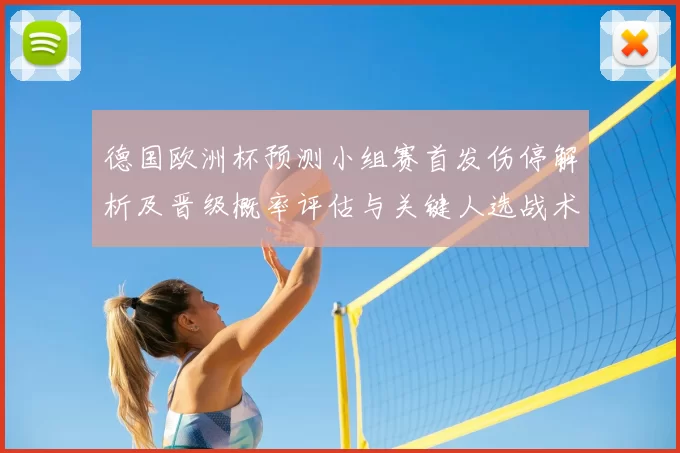 德国欧洲杯预测小组赛首发伤停解析及晋级概率评估与关键人选战术看点
