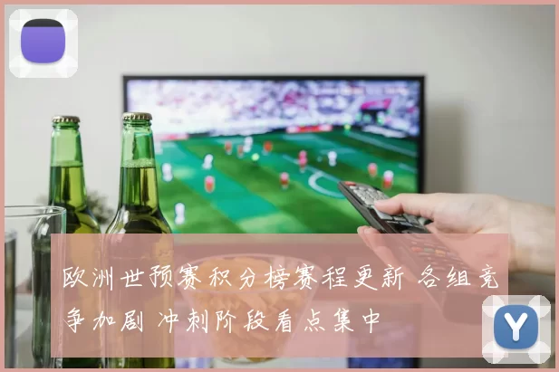 欧洲世预赛积分榜赛程更新 各组竞争加剧 冲刺阶段看点集中