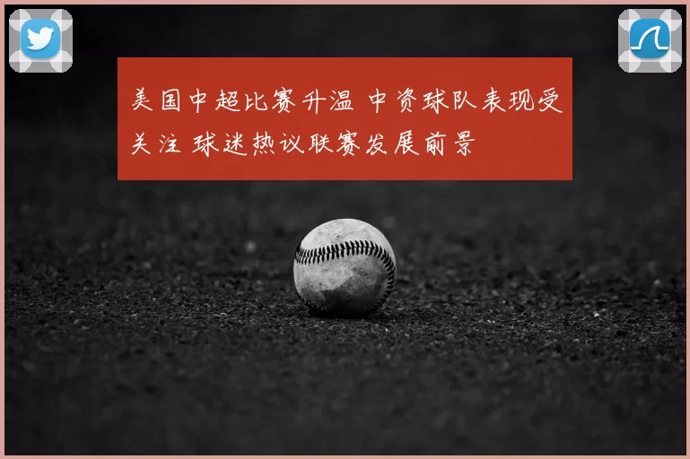 美国中超比赛升温 中资球队表现受关注 球迷热议联赛发展前景