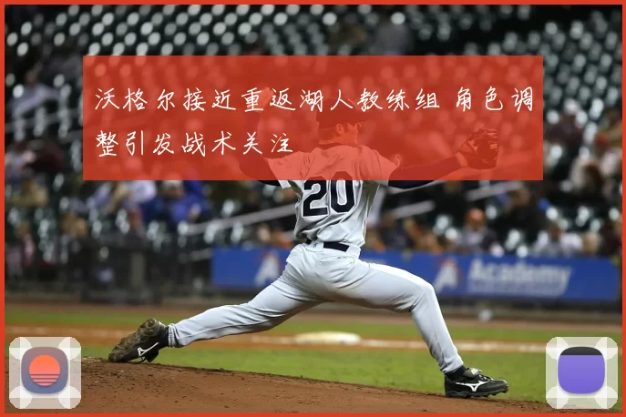 沃格尔接近重返湖人教练组 角色调整引发战术关注