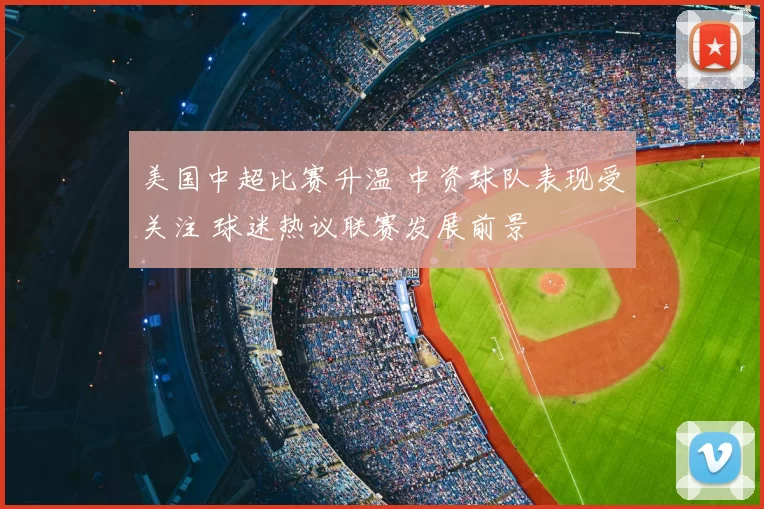 美国中超比赛升温 中资球队表现受关注 球迷热议联赛发展前景