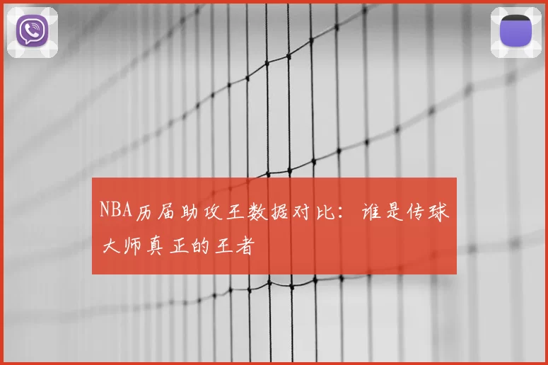 NBA历届助攻王数据对比：谁是传球大师真正的王者