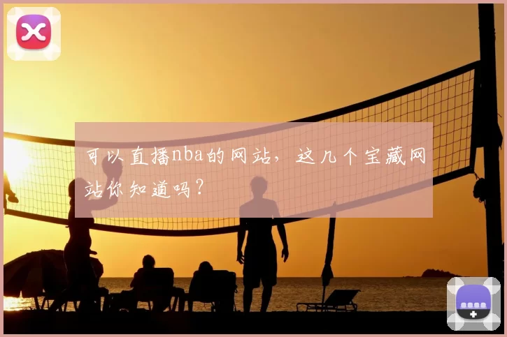可以直播nba的网站，这几个宝藏网站你知道吗？