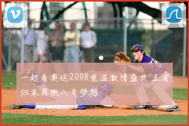 一起看奥运2008重温激情盛典 王者归来再燃八年梦想
