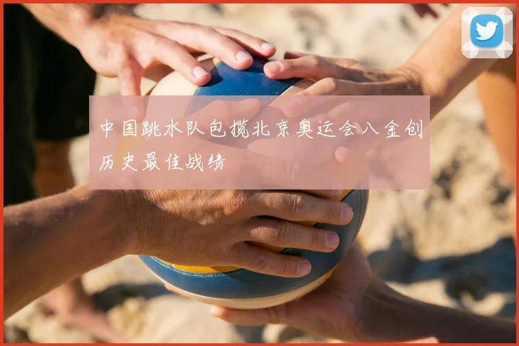 中国跳水队包揽北京奥运会八金创历史最佳战绩