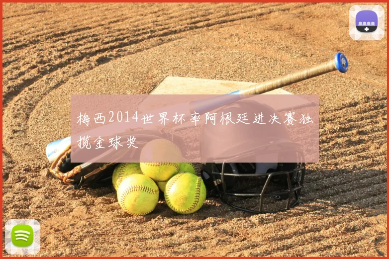 梅西2014世界杯率阿根廷进决赛独揽金球奖
