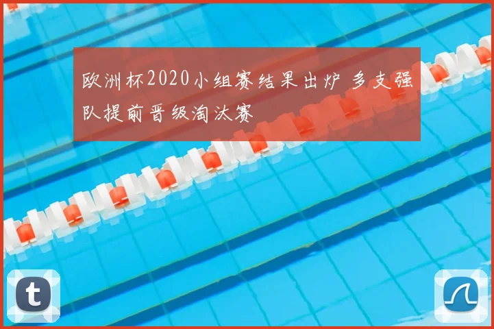欧洲杯2020小组赛结果出炉 多支强队提前晋级淘汰赛