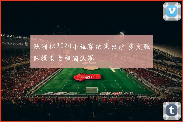 欧洲杯2020小组赛结果出炉 多支强队提前晋级淘汰赛